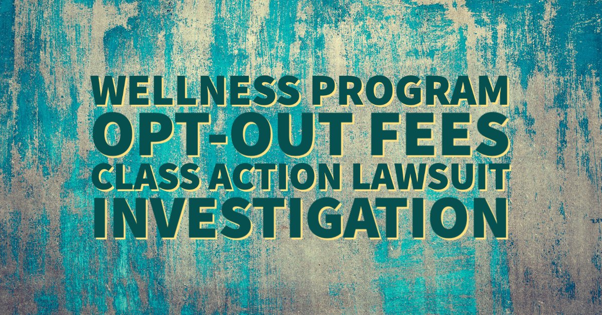 Wellness Program OptOut Fees Class Action Lawsuit Investigation